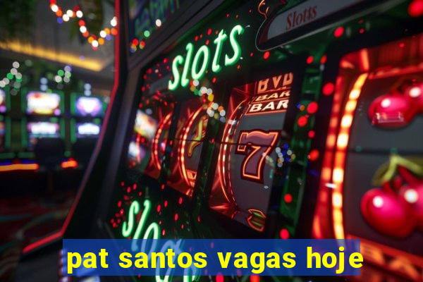 pat santos vagas hoje